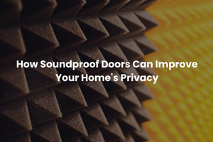 How Soundproof Doors Can Improve Your Home's Privacy